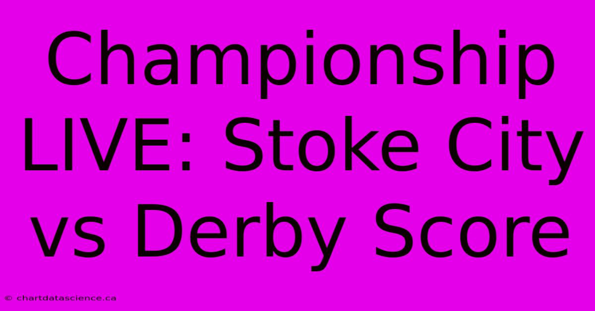 Championship LIVE: Stoke City Vs Derby Score