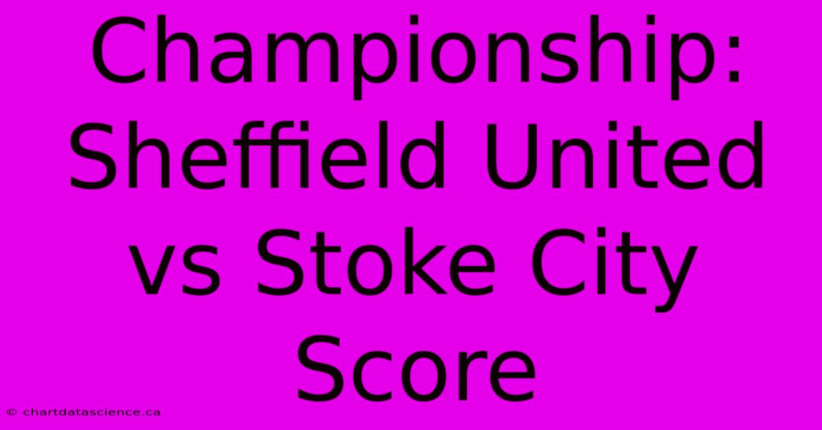 Championship: Sheffield United Vs Stoke City Score