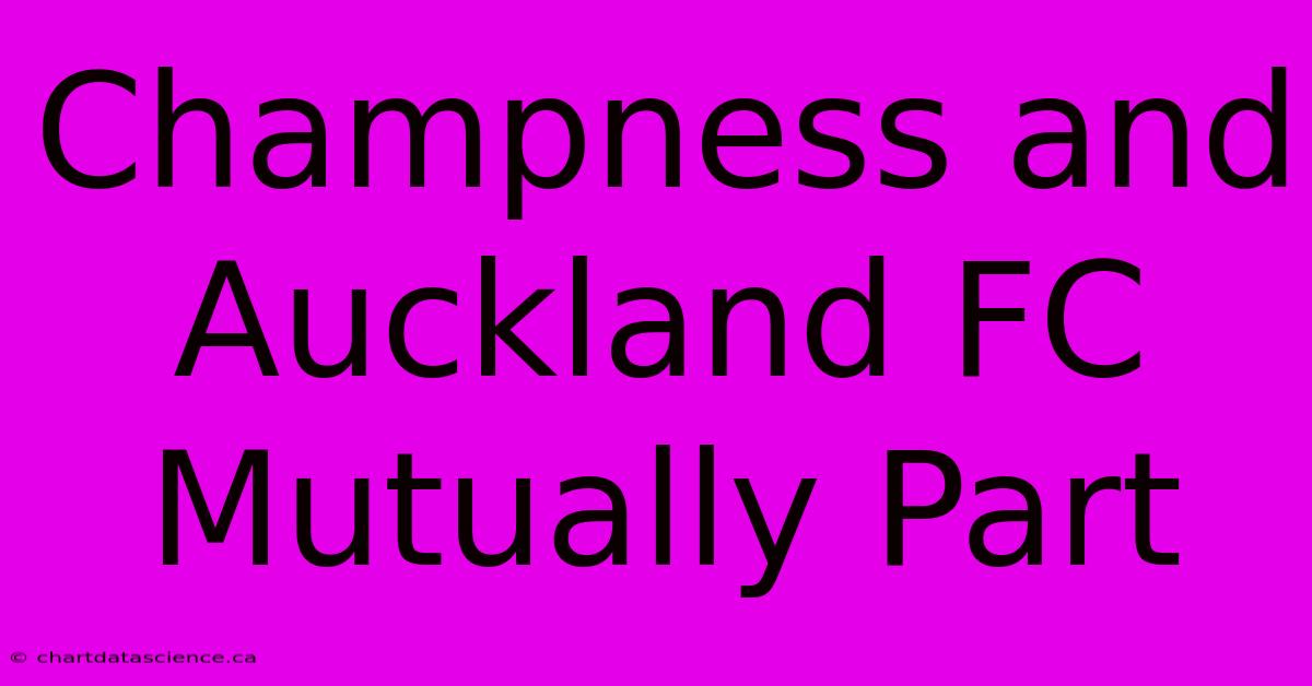 Champness And Auckland FC Mutually Part