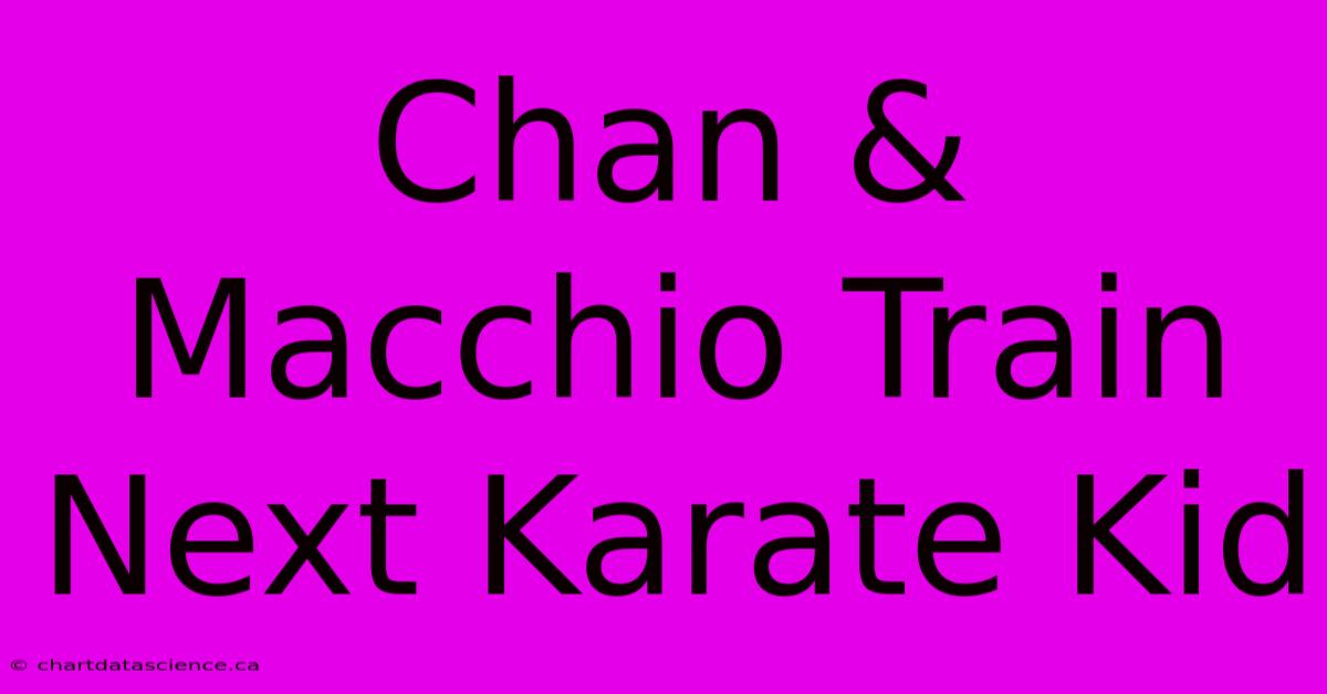 Chan & Macchio Train Next Karate Kid