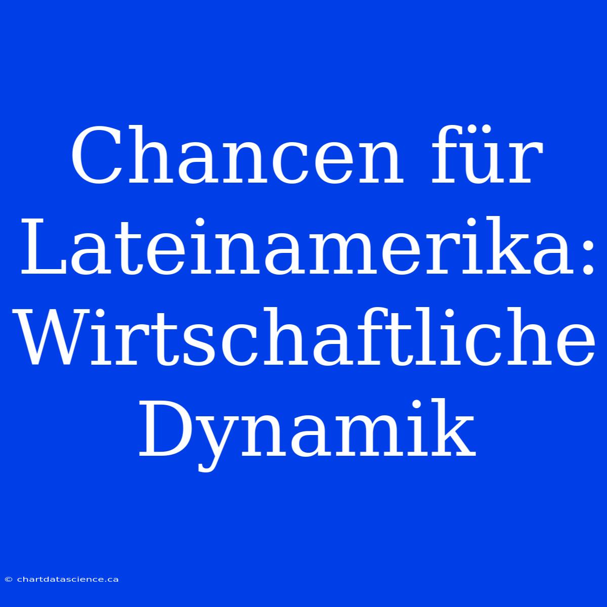 Chancen Für Lateinamerika: Wirtschaftliche Dynamik