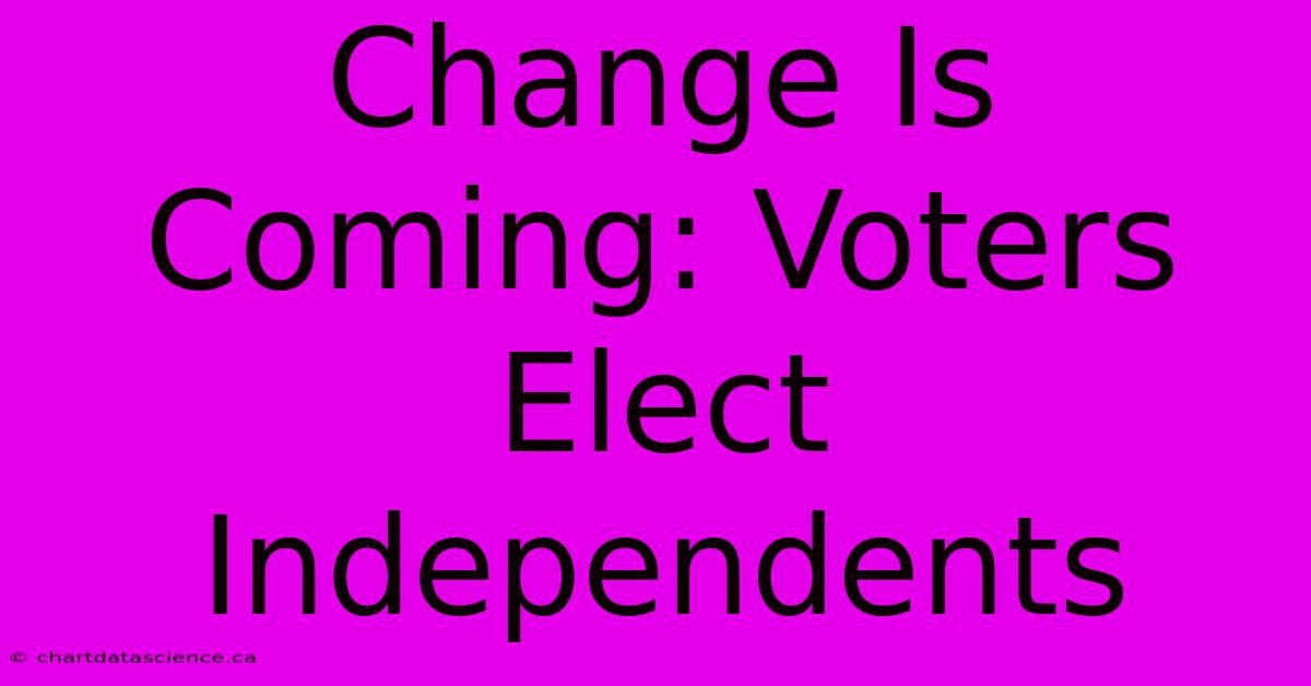 Change Is Coming: Voters Elect Independents 