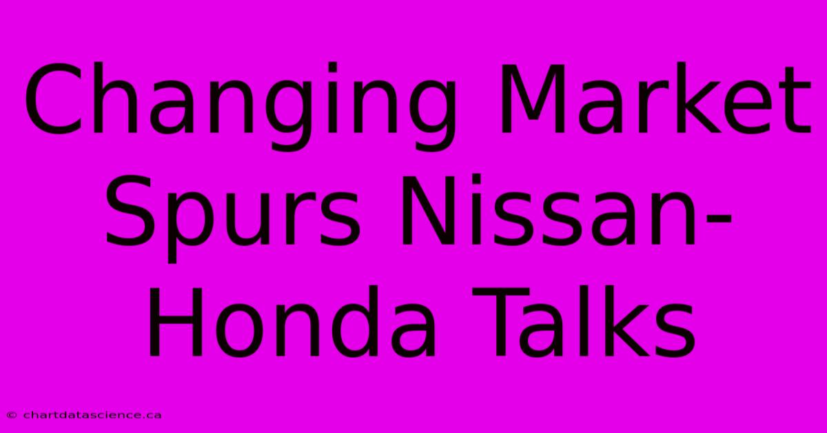 Changing Market Spurs Nissan-Honda Talks