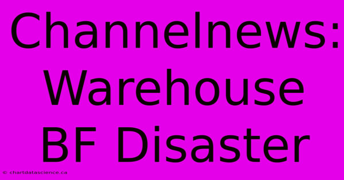 Channelnews: Warehouse BF Disaster