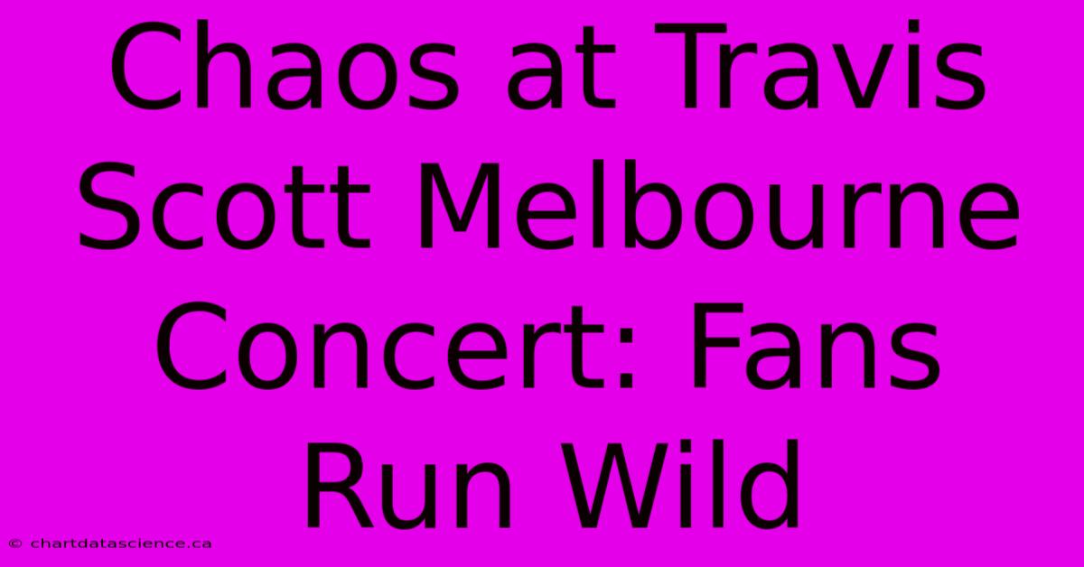 Chaos At Travis Scott Melbourne Concert: Fans Run Wild