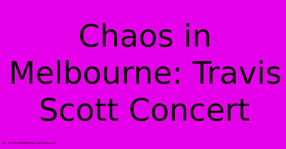 Chaos In Melbourne: Travis Scott Concert