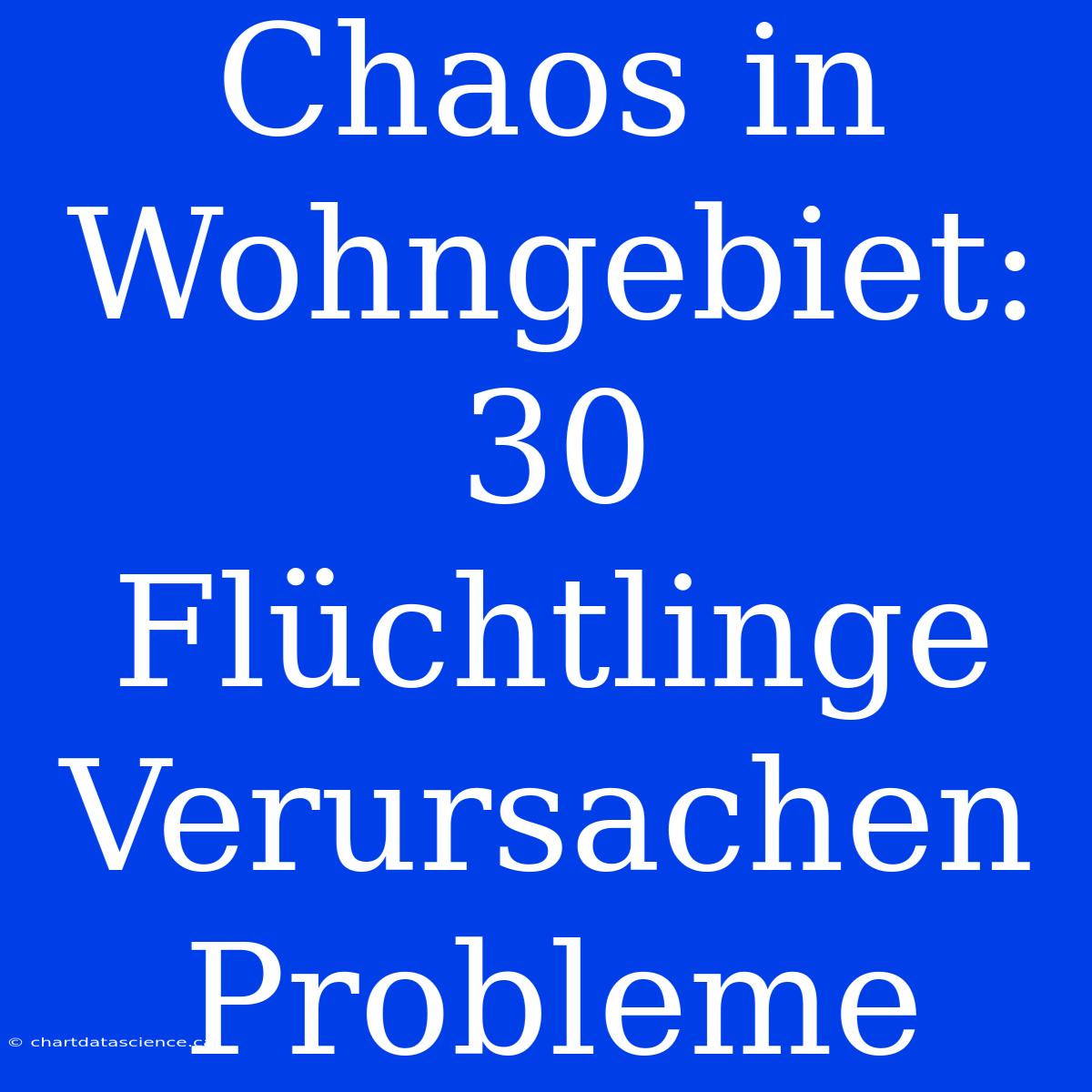 Chaos In Wohngebiet: 30 Flüchtlinge Verursachen Probleme