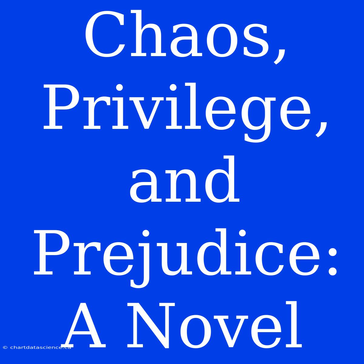 Chaos, Privilege, And Prejudice: A Novel