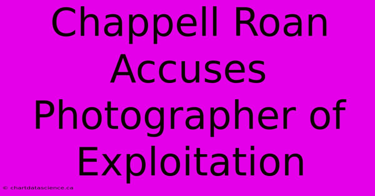 Chappell Roan Accuses Photographer Of Exploitation