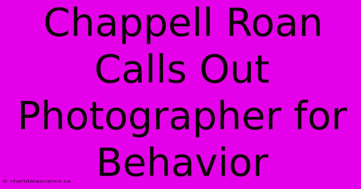 Chappell Roan Calls Out Photographer For Behavior