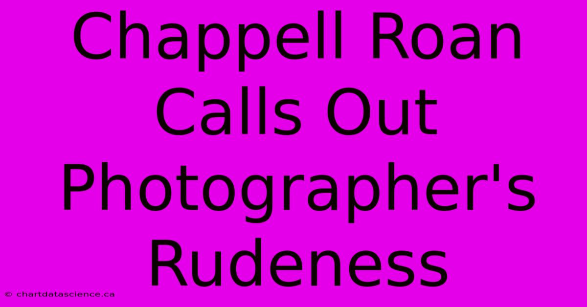 Chappell Roan Calls Out Photographer's Rudeness