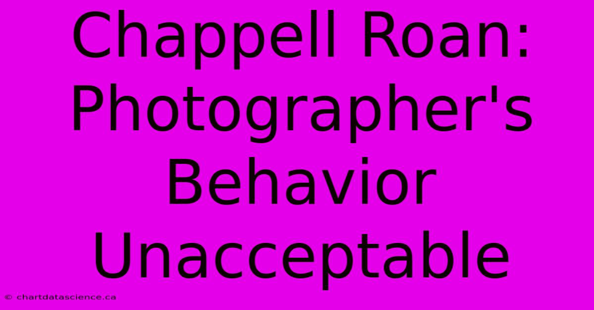 Chappell Roan: Photographer's Behavior Unacceptable 