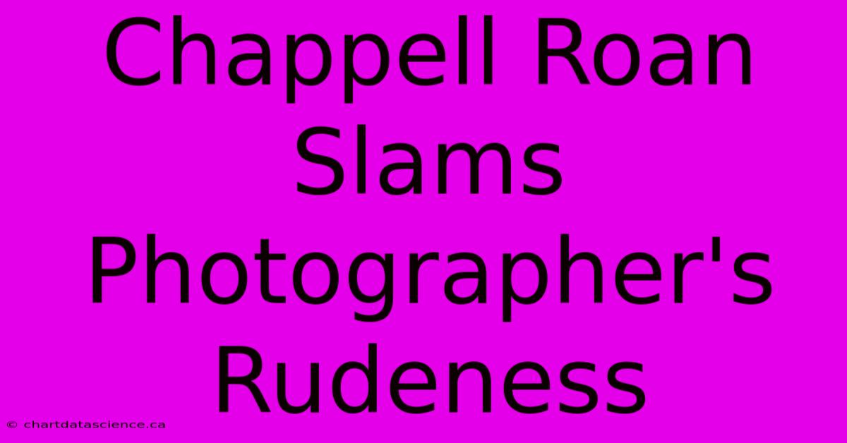 Chappell Roan Slams Photographer's Rudeness