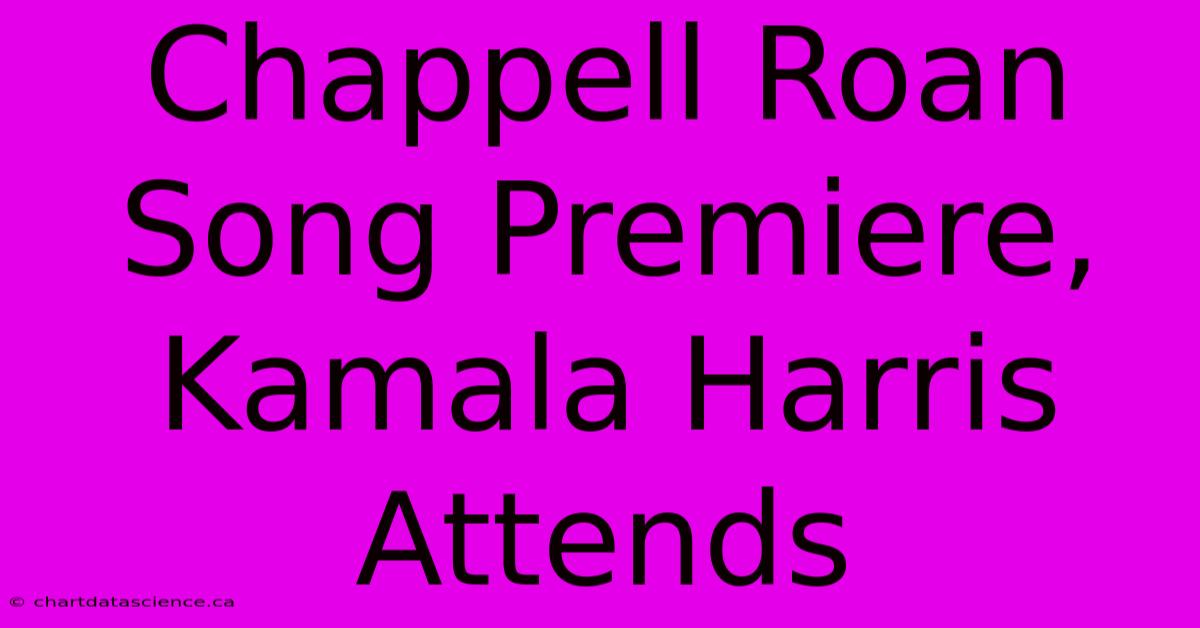 Chappell Roan Song Premiere, Kamala Harris Attends 