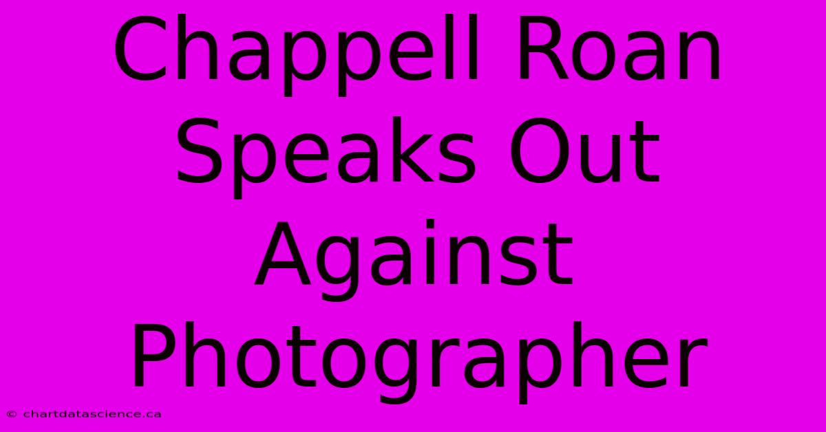 Chappell Roan Speaks Out Against Photographer 