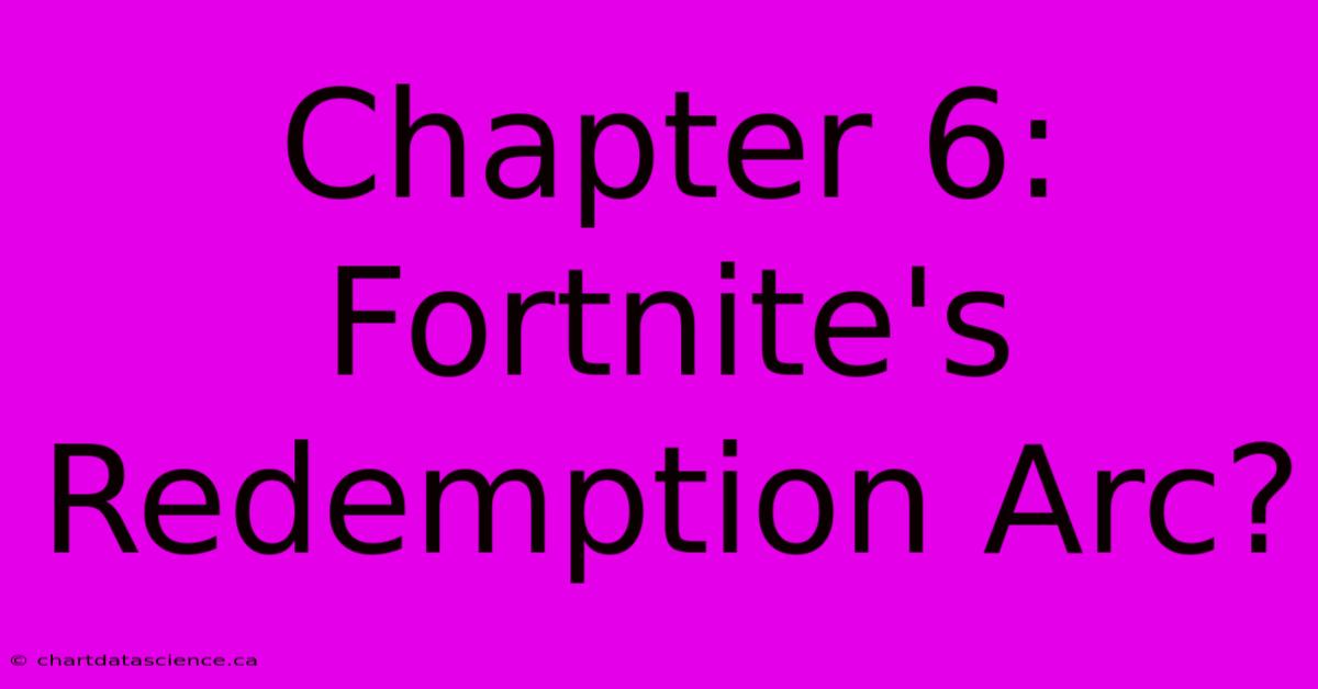 Chapter 6: Fortnite's Redemption Arc?