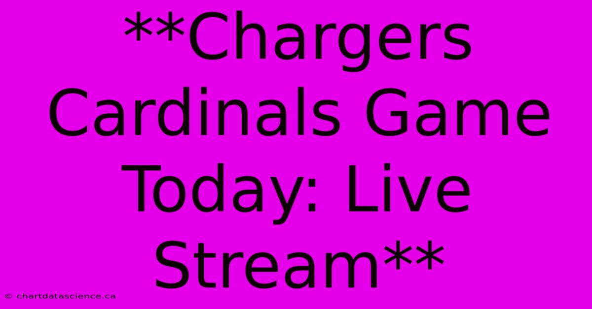 **Chargers Cardinals Game Today: Live Stream**