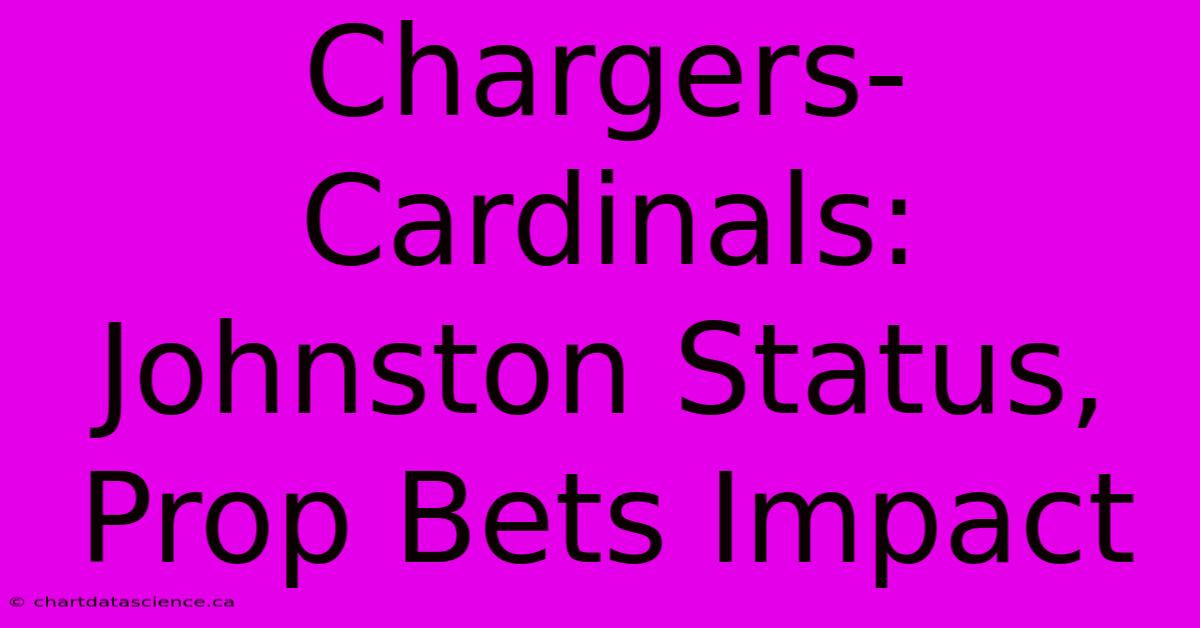 Chargers-Cardinals: Johnston Status, Prop Bets Impact