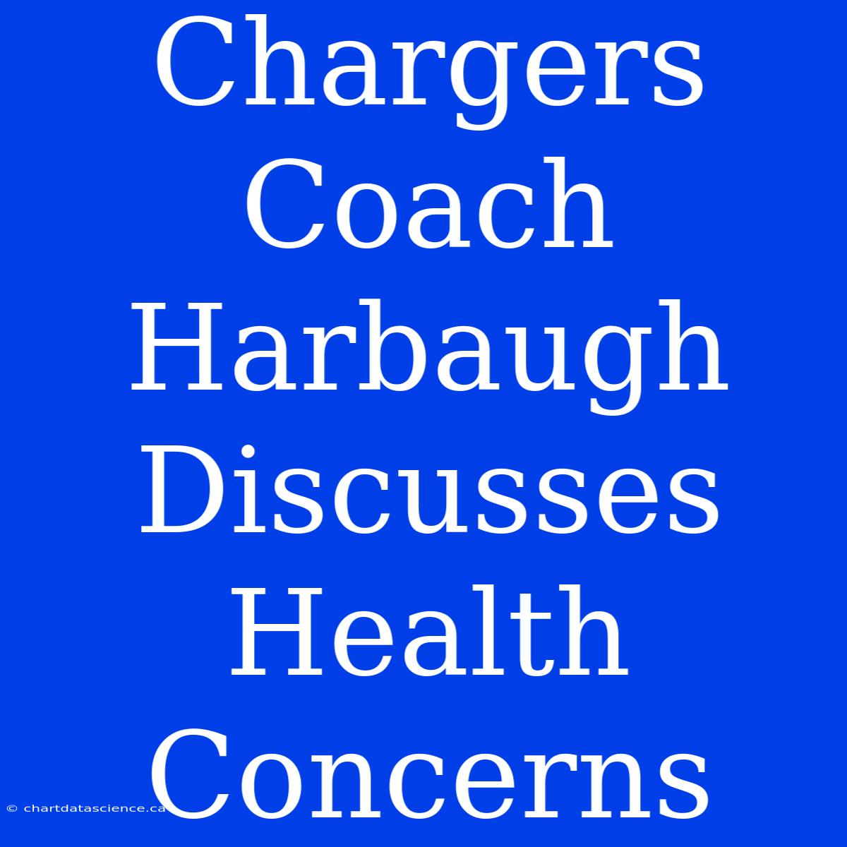 Chargers Coach Harbaugh Discusses Health Concerns