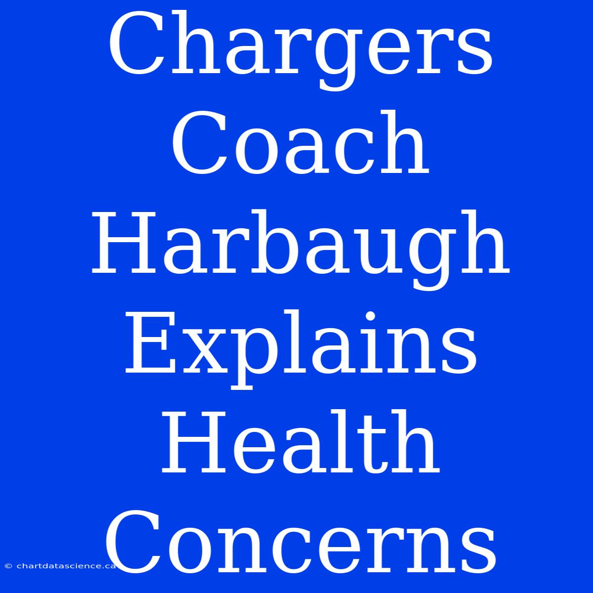 Chargers Coach Harbaugh Explains Health Concerns