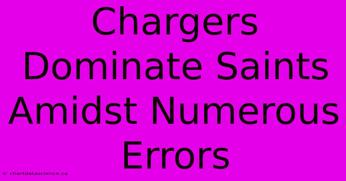 Chargers Dominate Saints Amidst Numerous Errors