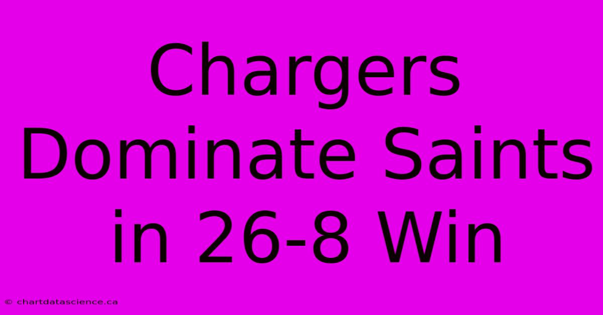 Chargers Dominate Saints In 26-8 Win