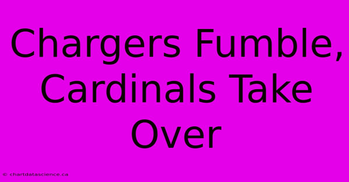 Chargers Fumble, Cardinals Take Over