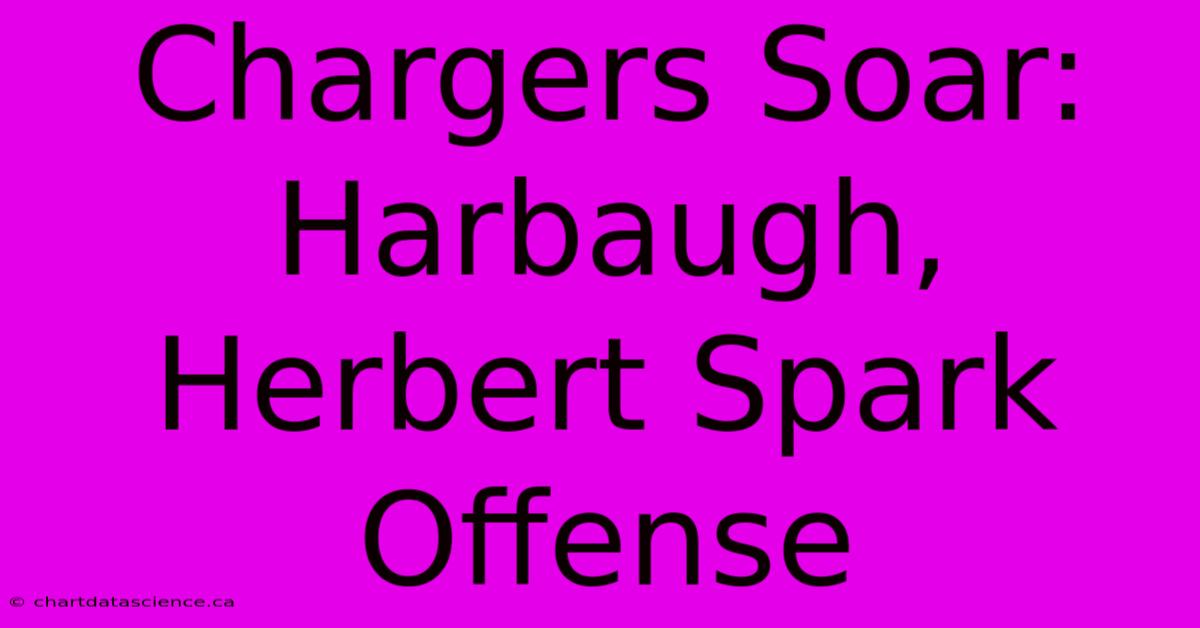 Chargers Soar: Harbaugh, Herbert Spark Offense