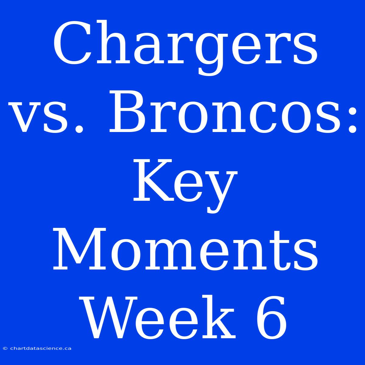 Chargers Vs. Broncos: Key Moments Week 6