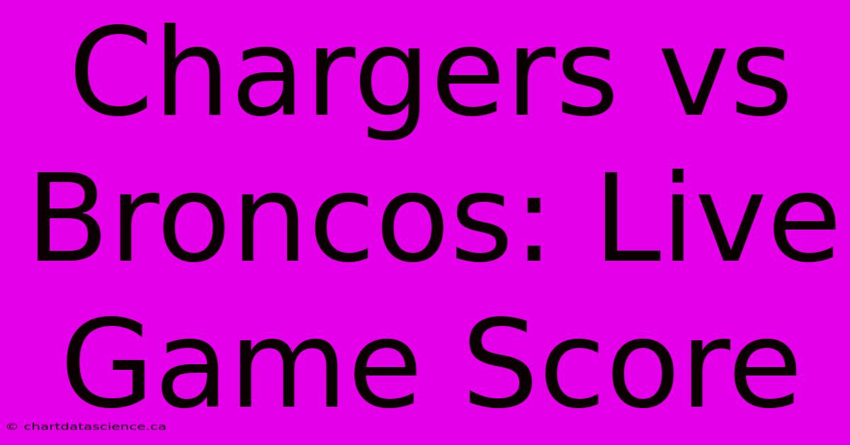 Chargers Vs Broncos: Live Game Score