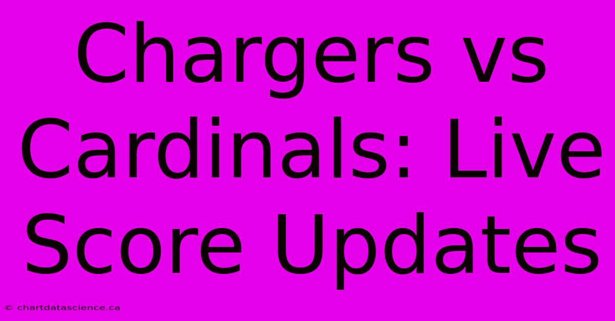 Chargers Vs Cardinals: Live Score Updates