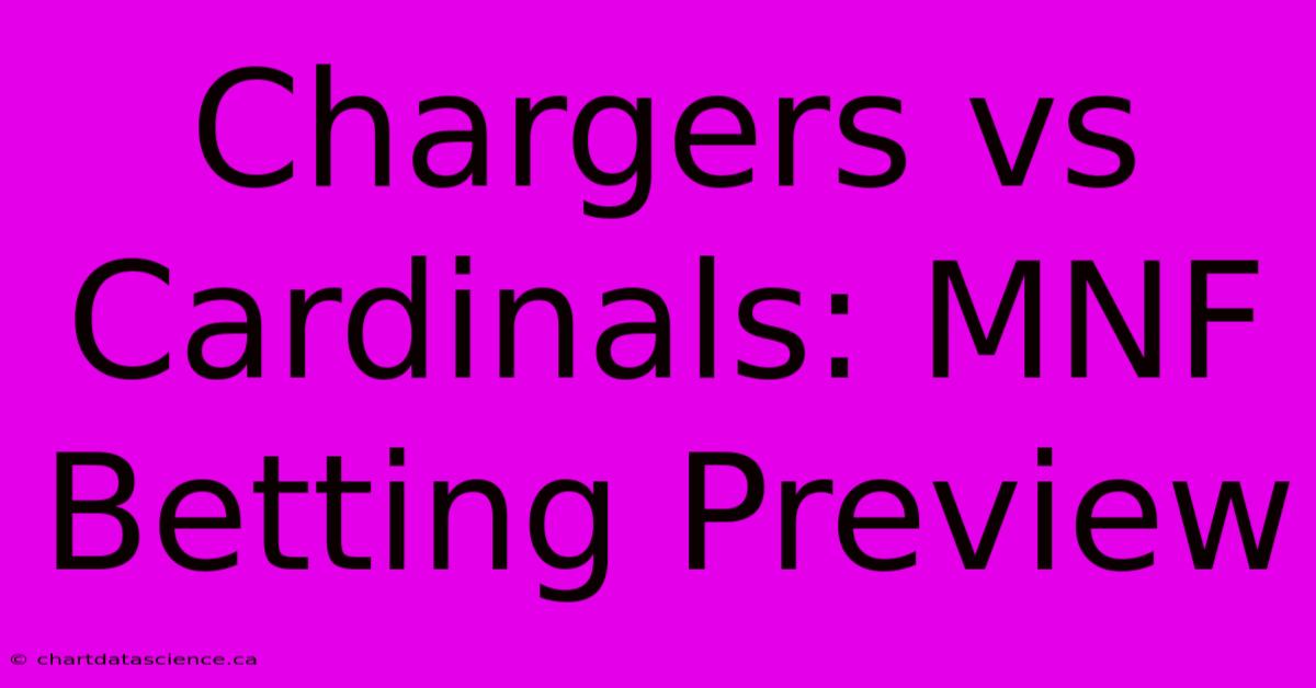 Chargers Vs Cardinals: MNF Betting Preview