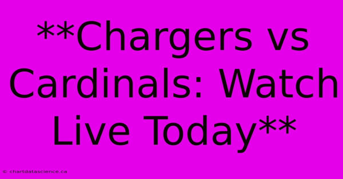 **Chargers Vs Cardinals: Watch Live Today**