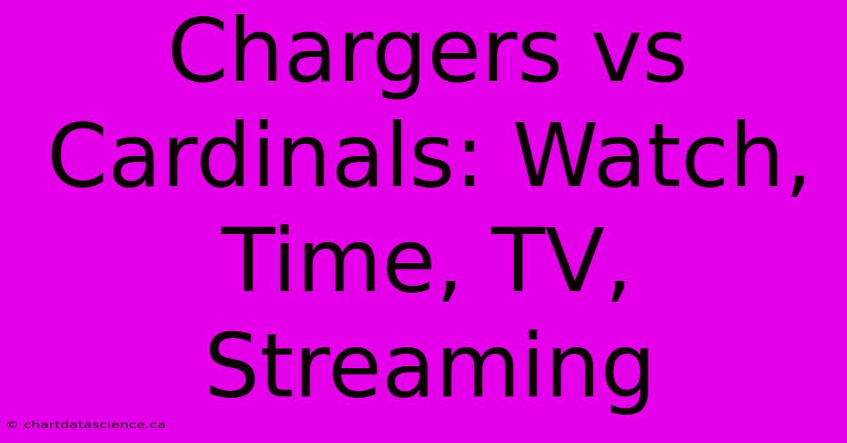 Chargers Vs Cardinals: Watch, Time, TV, Streaming