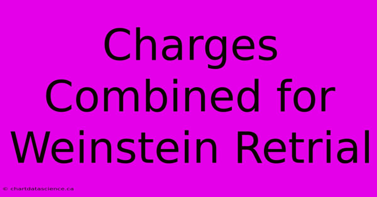 Charges Combined For Weinstein Retrial