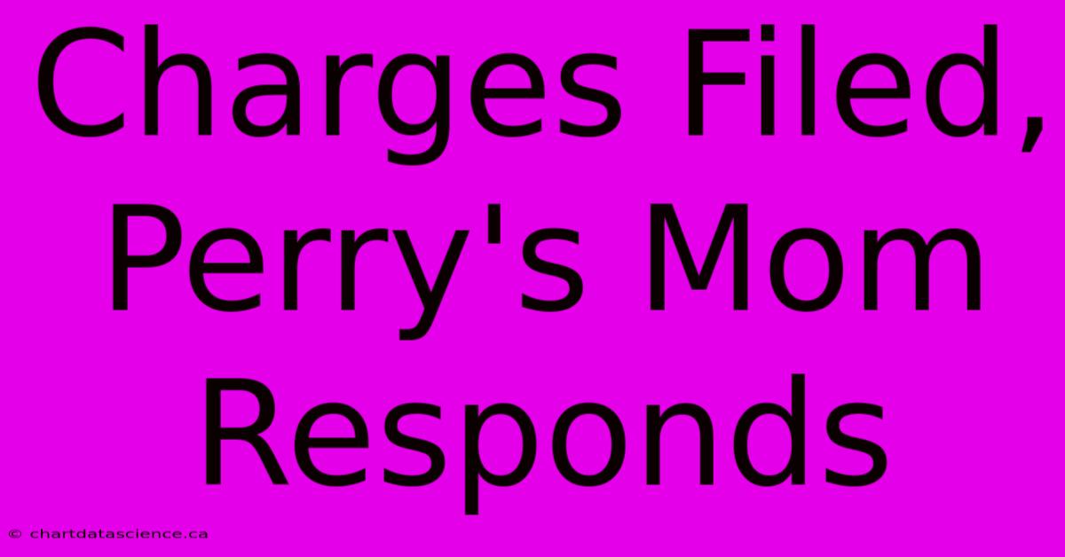 Charges Filed, Perry's Mom Responds