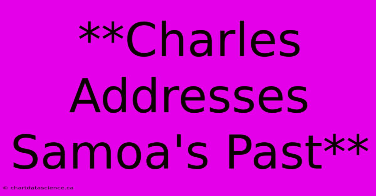 **Charles Addresses Samoa's Past**