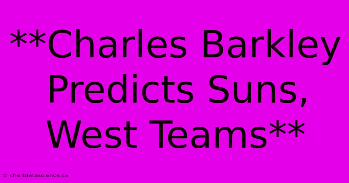 **Charles Barkley Predicts Suns, West Teams**