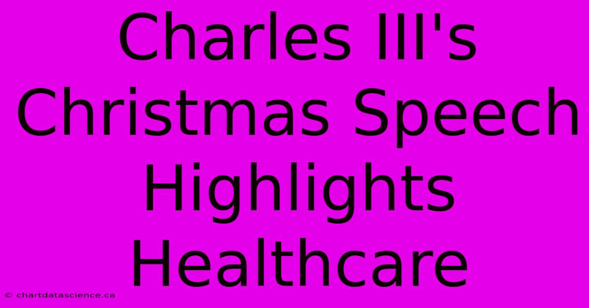 Charles III's Christmas Speech Highlights Healthcare