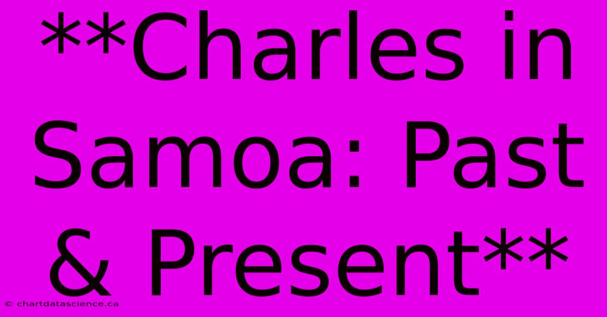 **Charles In Samoa: Past & Present** 