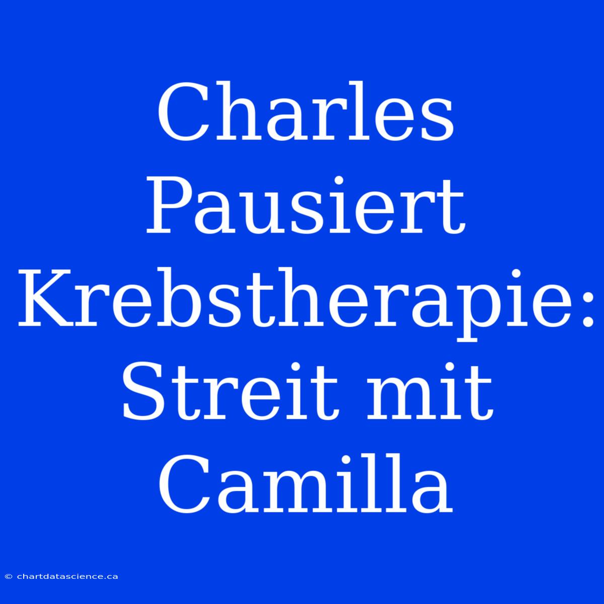 Charles Pausiert Krebstherapie: Streit Mit Camilla