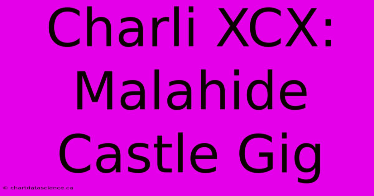 Charli XCX: Malahide Castle Gig