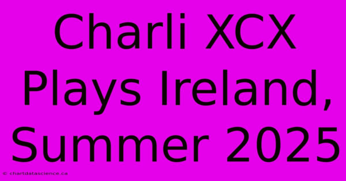 Charli XCX Plays Ireland, Summer 2025