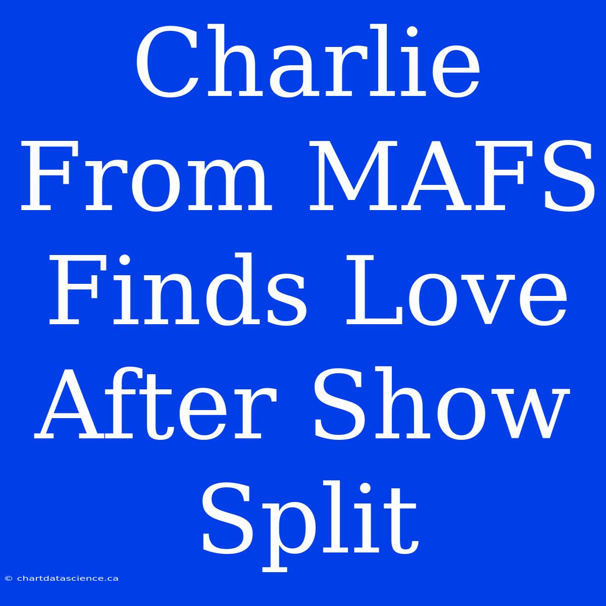 Charlie From MAFS Finds Love After Show Split