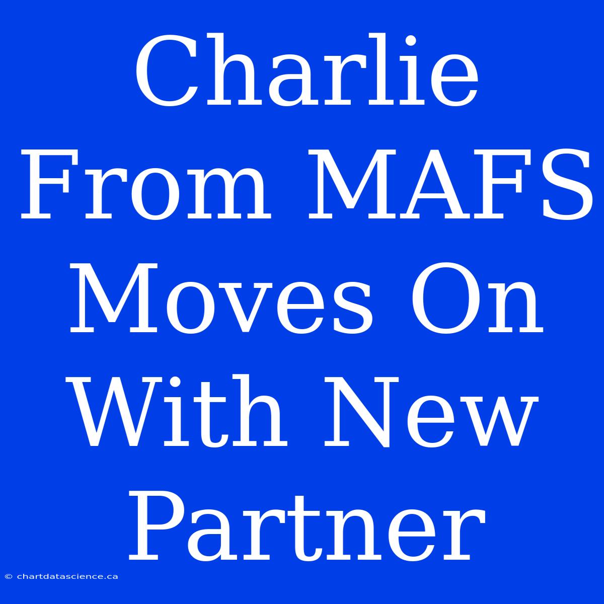 Charlie From MAFS Moves On With New Partner