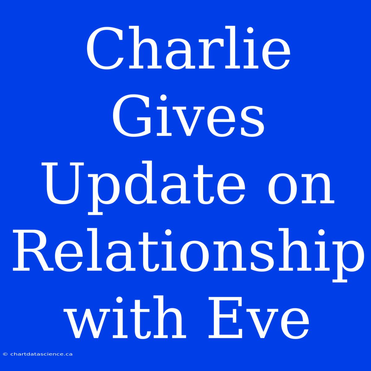 Charlie Gives Update On Relationship With Eve