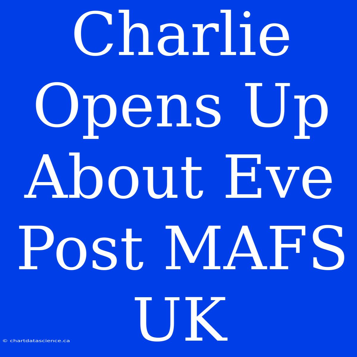 Charlie Opens Up About Eve Post MAFS UK