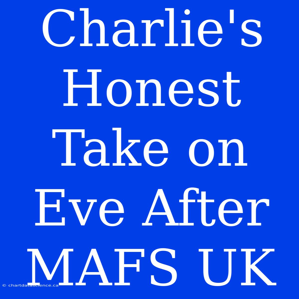 Charlie's Honest Take On Eve After MAFS UK