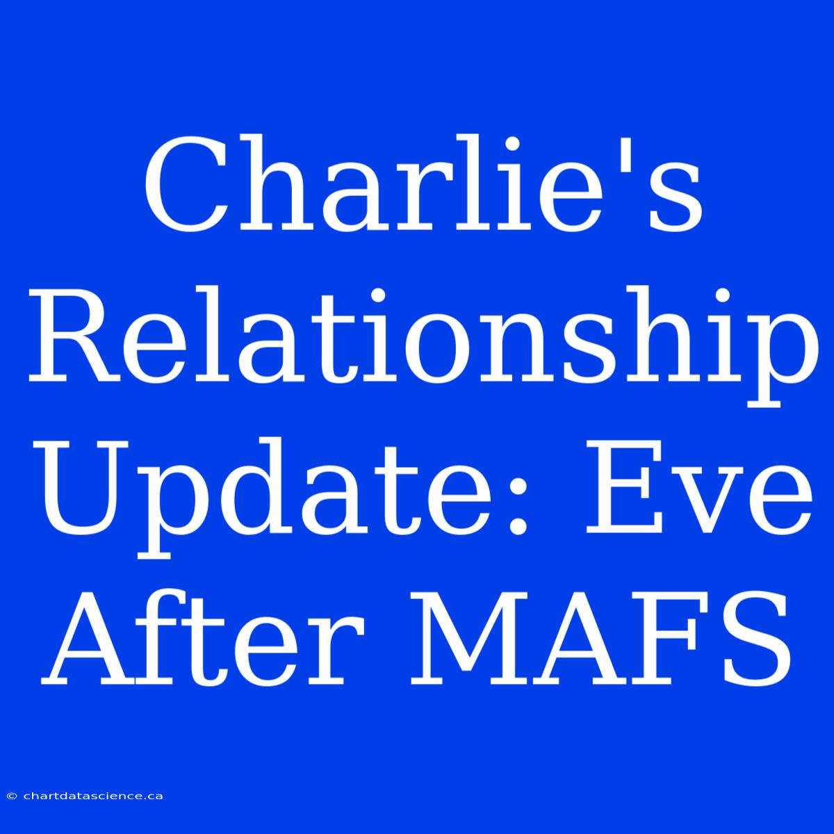 Charlie's Relationship Update: Eve After MAFS