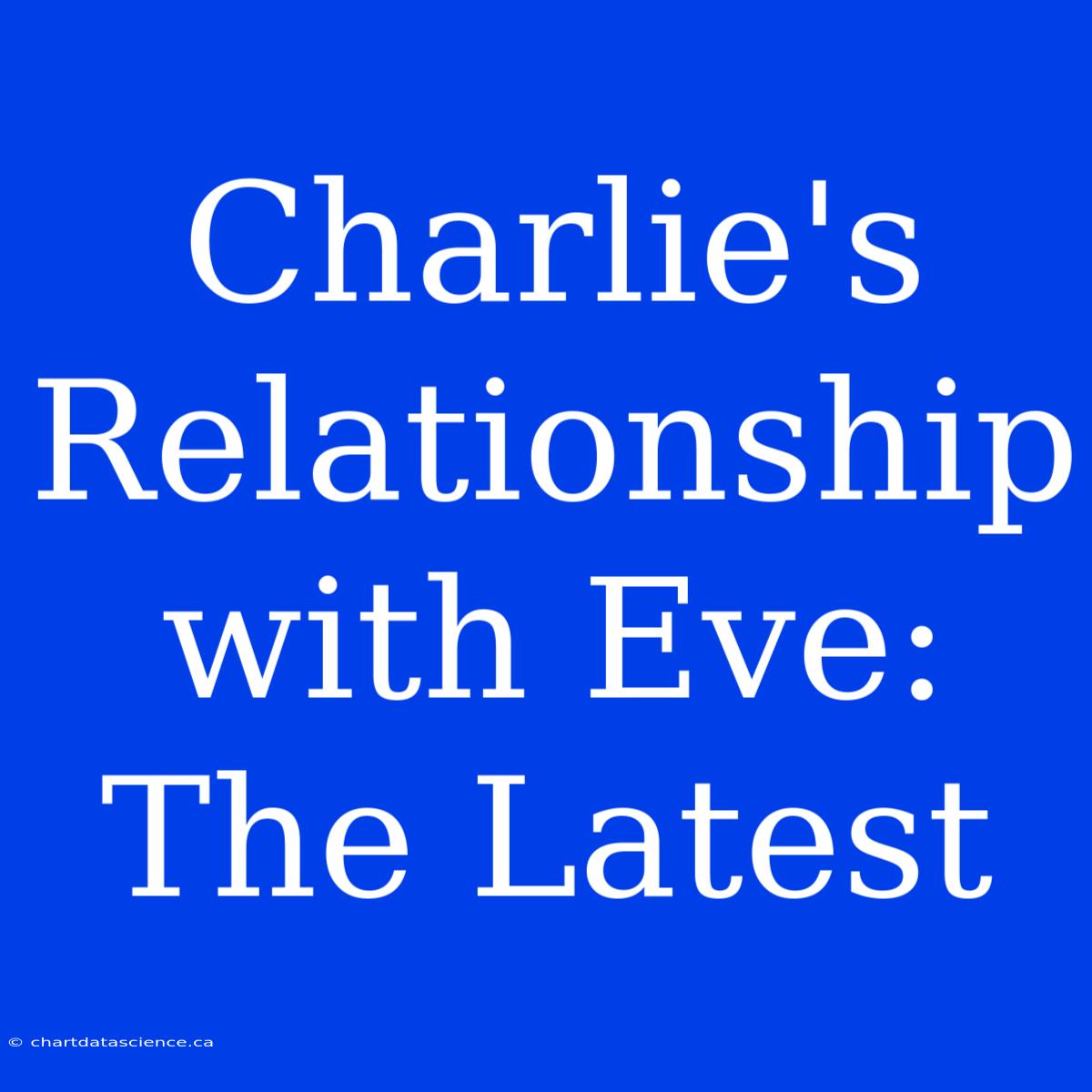 Charlie's Relationship With Eve: The Latest